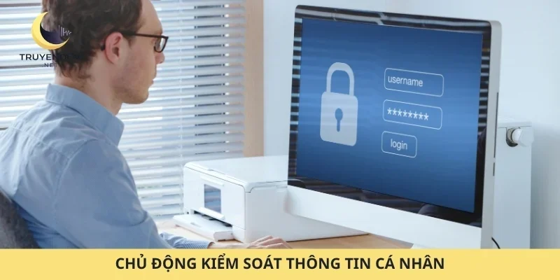 Chủ động kiểm soát thông tin cá nhân
