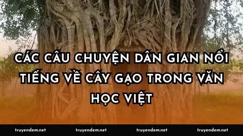 Các câu chuyện dân gian nổi tiếng về cây gạo trong văn học Việt