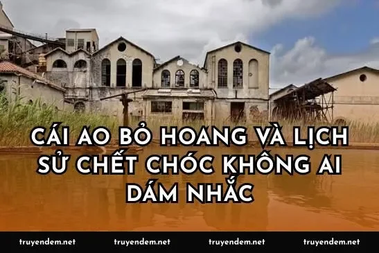 Cái ao bỏ hoang và lịch sử chết chóc không ai dám nhắc