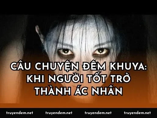 Câu chuyện đêm khuya: Khi người tốt trở thành ác nhân