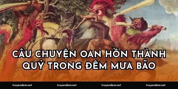 Câu chuyện oan hồn thành quỷ trong đêm mưa bão