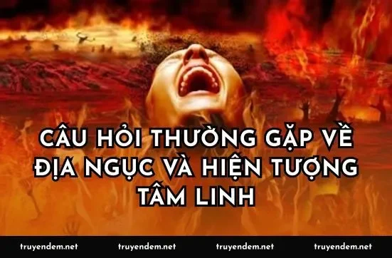 Câu hỏi thường gặp về địa ngục và hiện tượng tâm linh
