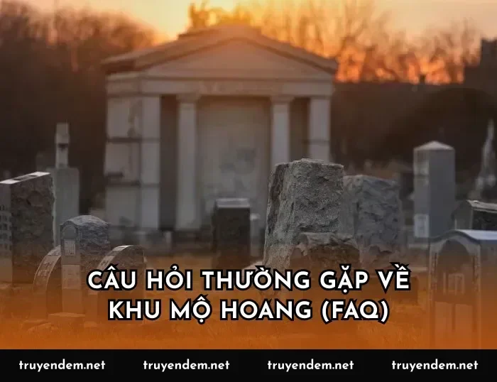Câu hỏi thường gặp về khu mộ hoang (FAQ)