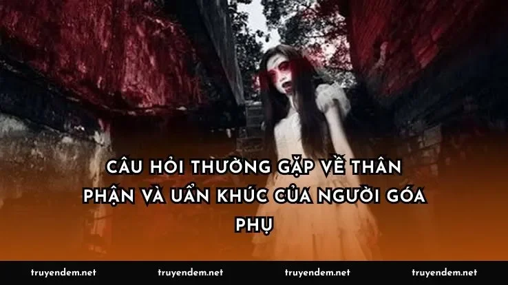 Câu hỏi thường gặp về thân phận và uẩn khúc của người góa phụ