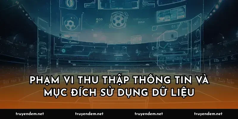 Phạm vi thu thập thông tin và mục đích sử dụng dữ liệu