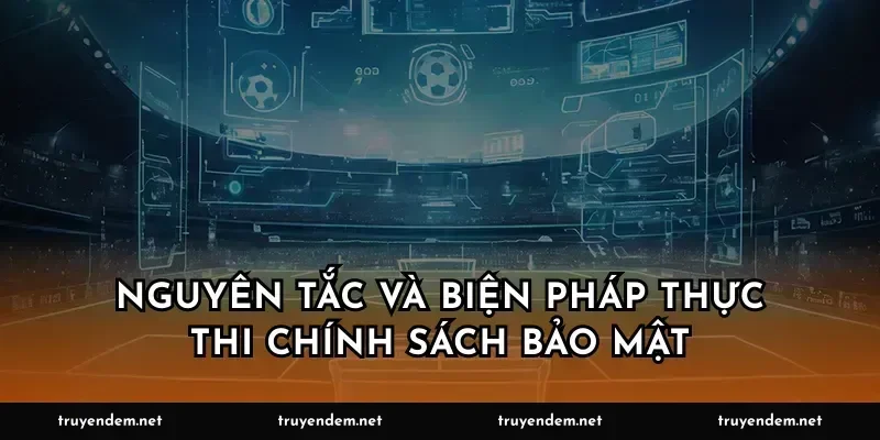 Nguyên tắc và biện pháp thực thi chính sách bảo mật