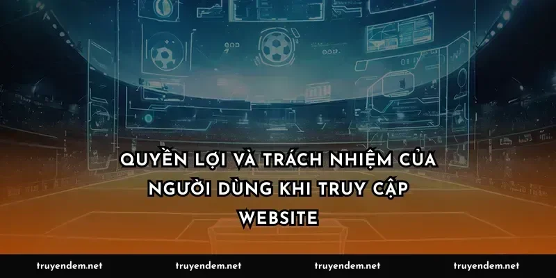 Quyền lợi và trách nhiệm của người dùng khi truy cập website