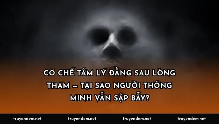 Cơ chế tâm lý đằng sau lòng tham — tại sao người thông minh vẫn sập bẫy?