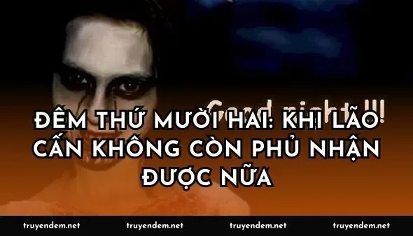 Đêm thứ mười hai: Khi lão Cấn không còn phủ nhận được nữa