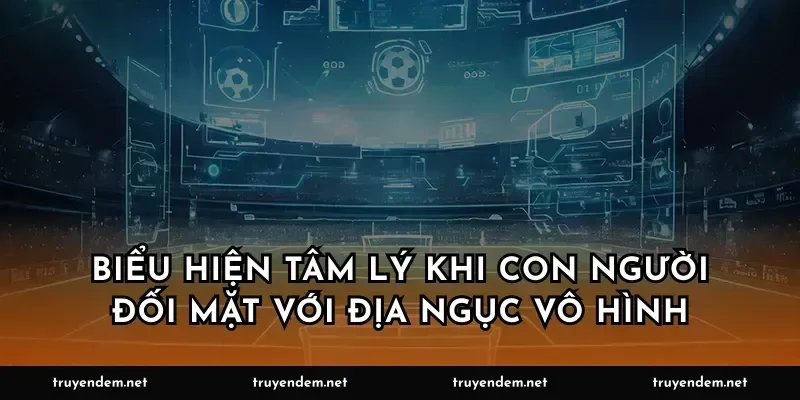 Biểu hiện tâm lý khi con người đối mặt với địa ngục vô hình