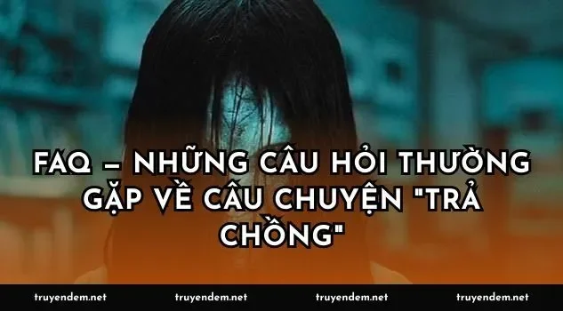 FAQ — Những câu hỏi thường gặp về câu chuyện "trả chồng"