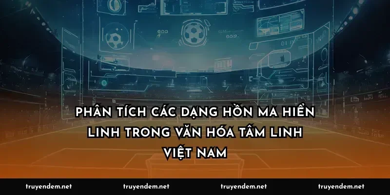 Phân tích các dạng hồn ma hiển linh trong văn hóa tâm linh Việt Nam