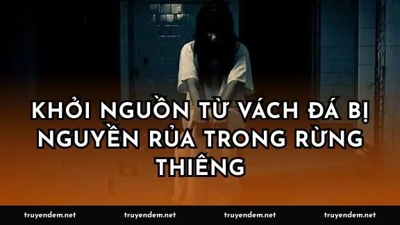 Khởi nguồn từ vách đá bị nguyền rủa trong rừng thiêng