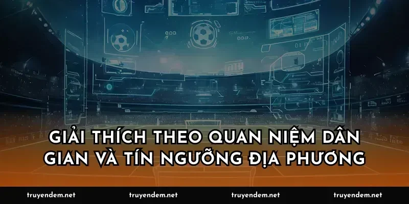Giải thích theo quan niệm dân gian và tín ngưỡng địa phương