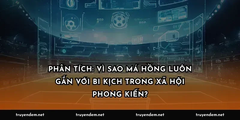 Phân tích: Vì sao má hồng luôn gắn với bi kịch trong xã hội phong kiến?