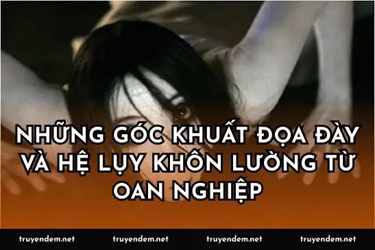 Những góc khuất đọa đày và hệ lụy khôn lường từ oan nghiệp