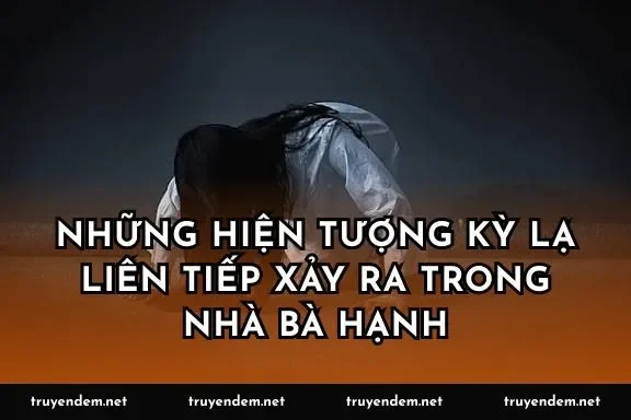 Những hiện tượng kỳ lạ liên tiếp xảy ra trong nhà bà Hạnh