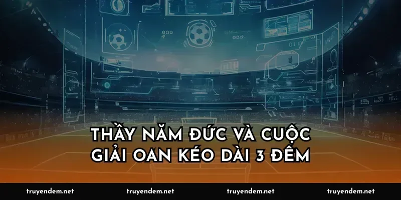 Thầy Năm Đức và cuộc giải oan kéo dài 3 đêm
