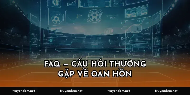 FAQ — Câu hỏi thường gặp về oan hồn