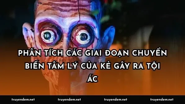 Phân tích các giai đoạn chuyển biến tâm lý của kẻ gây ra tội ác