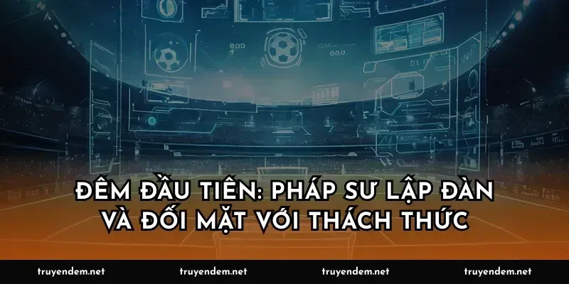 Đêm đầu tiên: Pháp sư lập đàn và đối mặt với thách thức