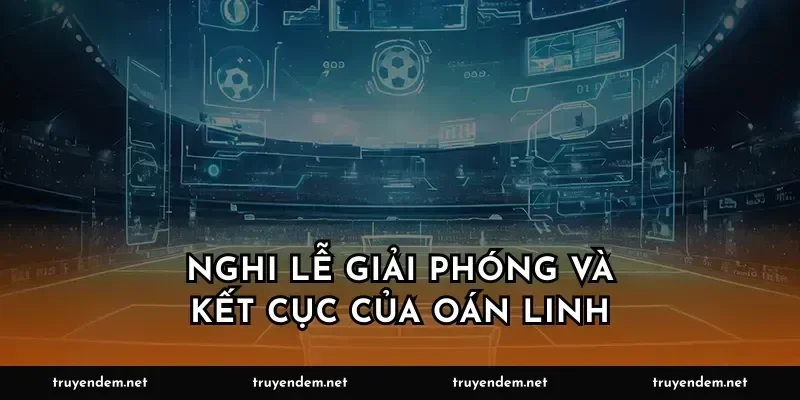 Nghi lễ giải phóng và kết cục của oán linh