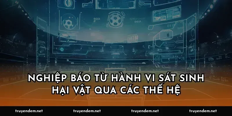 Nghiệp báo từ hành vi sát sinh hại vật qua các thế hệ