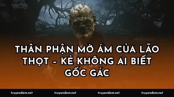 Thân phận mờ ám của lão thọt – kẻ không ai biết gốc gác
