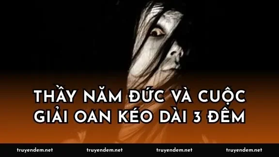 Thầy Năm Đức và cuộc giải oan kéo dài 3 đêm