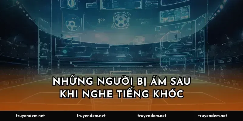 Những người bị ám sau khi nghe tiếng khóc