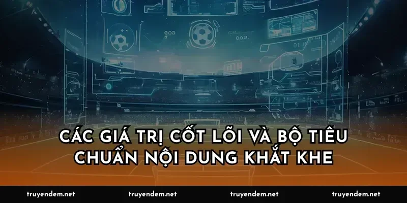 Các giá trị cốt lõi và bộ tiêu chuẩn nội dung khắt khe