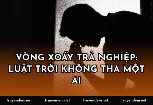 Vòng xoáy trả nghiệp: Luật trời không tha một ai