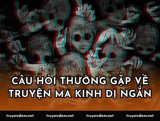 Câu hỏi thường gặp về truyện ma kinh dị ngắn