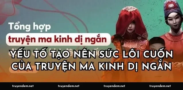 Yếu tố tạo nên sức lôi cuốn của truyện ma kinh dị ngắn